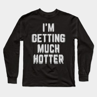 i'm getting hotter Long Sleeve T-Shirt